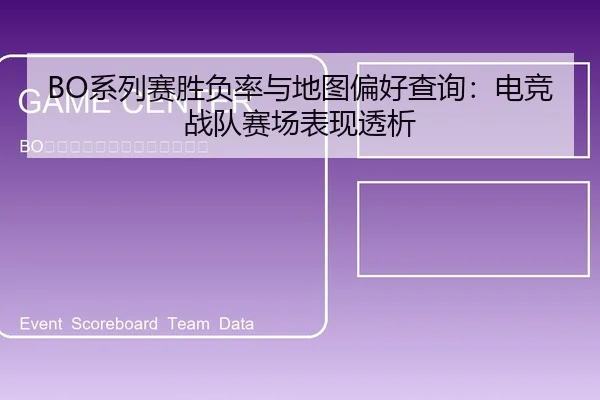 BO系列赛胜负率与地图偏好查询：电竞战队赛场表现透析